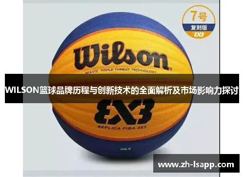 WILSON篮球品牌历程与创新技术的全面解析及市场影响力探讨