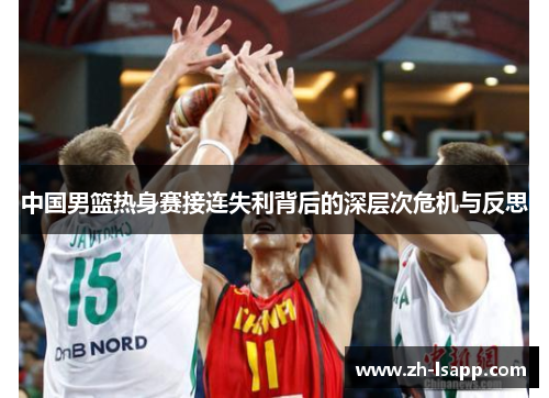 中国男篮热身赛接连失利背后的深层次危机与反思