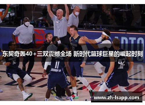 东契奇轰40+三双震撼全场 新时代篮球巨星的崛起时刻