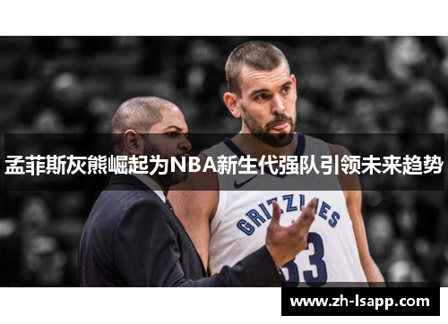 孟菲斯灰熊崛起为NBA新生代强队引领未来趋势