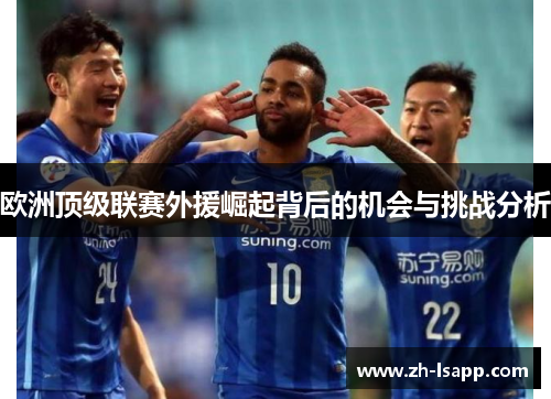 欧洲顶级联赛外援崛起背后的机会与挑战分析