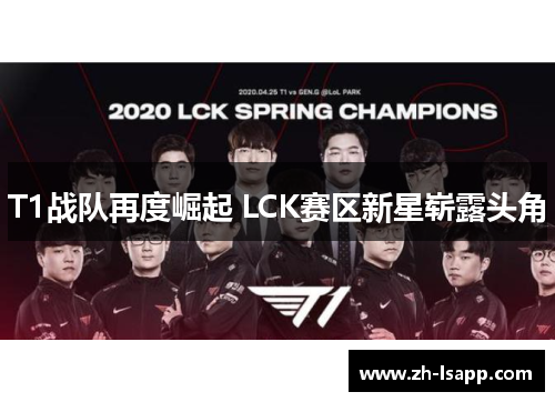 T1战队再度崛起 LCK赛区新星崭露头角