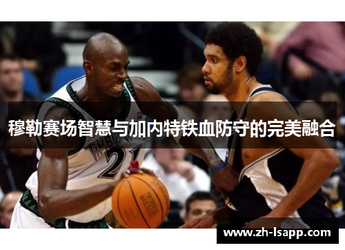 穆勒赛场智慧与加内特铁血防守的完美融合