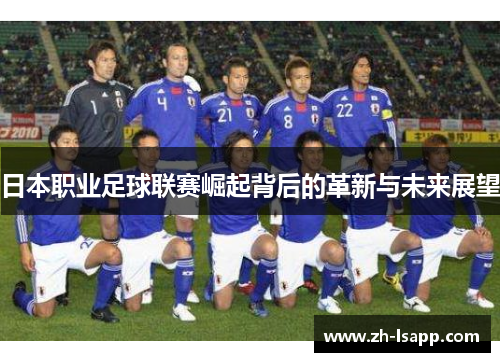 日本职业足球联赛崛起背后的革新与未来展望