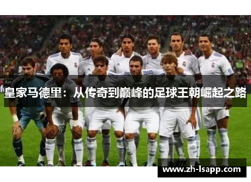 皇家马德里：从传奇到巅峰的足球王朝崛起之路