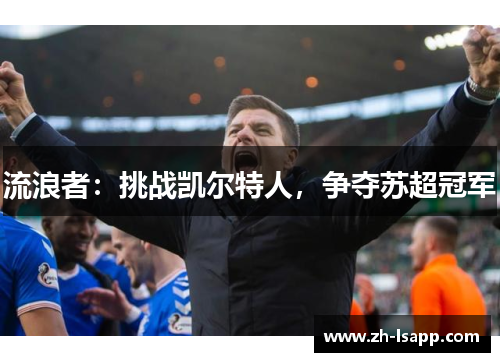 流浪者：挑战凯尔特人，争夺苏超冠军