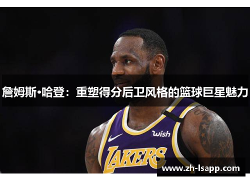 詹姆斯·哈登：重塑得分后卫风格的篮球巨星魅力