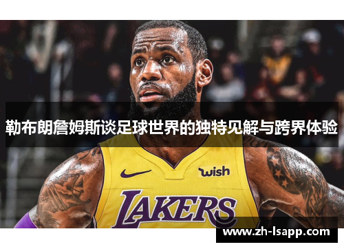 勒布朗詹姆斯谈足球世界的独特见解与跨界体验