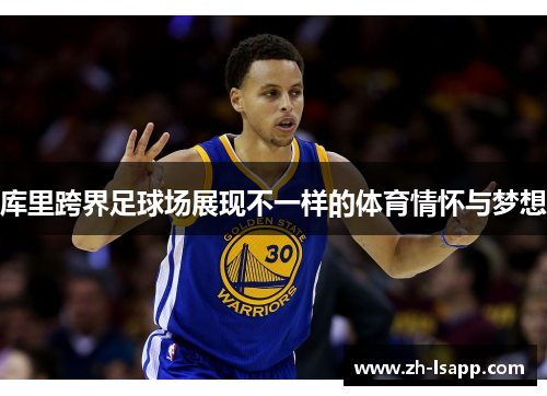 库里跨界足球场展现不一样的体育情怀与梦想