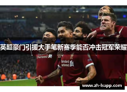 英超豪门引援大手笔新赛季能否冲击冠军荣耀