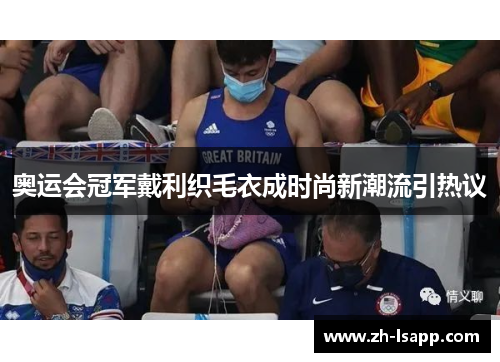 奥运会冠军戴利织毛衣成时尚新潮流引热议